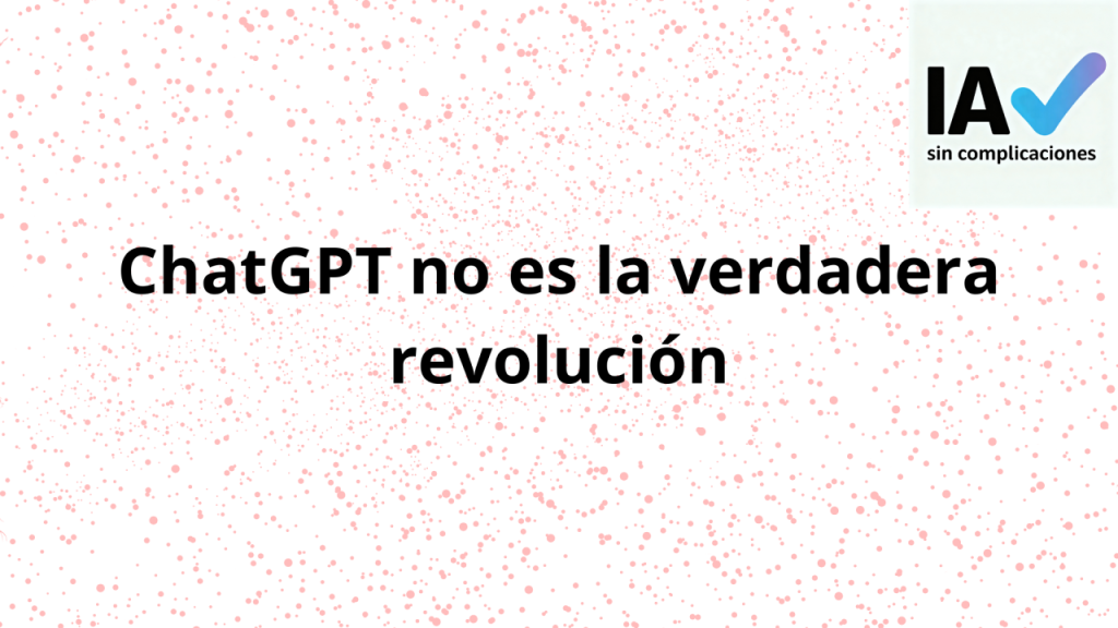 Imagen que explica que la verdadera revolución de la inteligencia artificial está en automatizar procesos de negocio y no solo en usar ChatGPT.