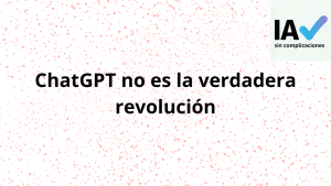 Imagen que explica que la verdadera revolución de la inteligencia artificial está en automatizar procesos de negocio y no solo en usar ChatGPT.
